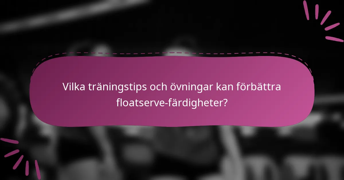 Vilka träningstips och övningar kan förbättra floatserve-färdigheter?