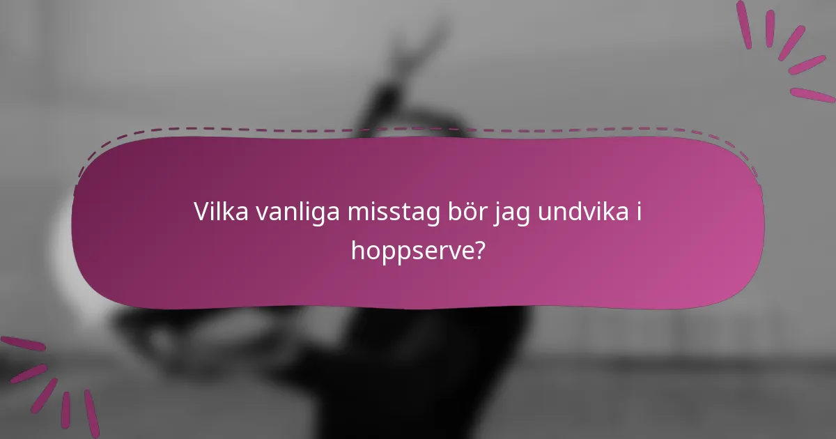 Vilka vanliga misstag bör jag undvika i hoppserve?