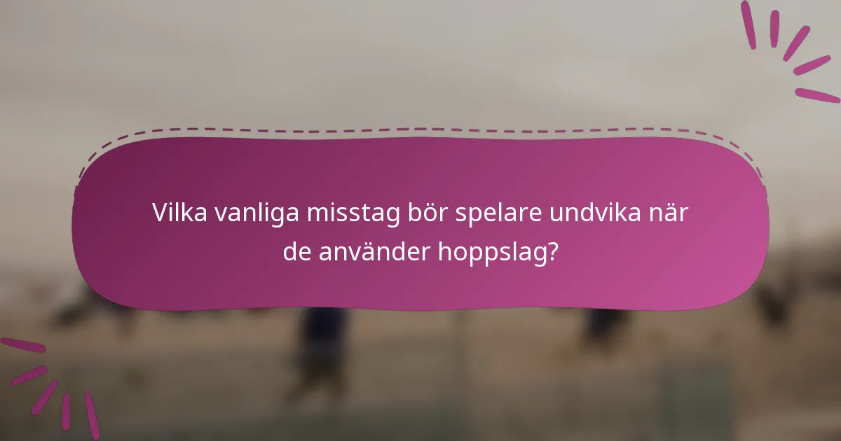 Vilka vanliga misstag bör spelare undvika när de använder hoppslag?
