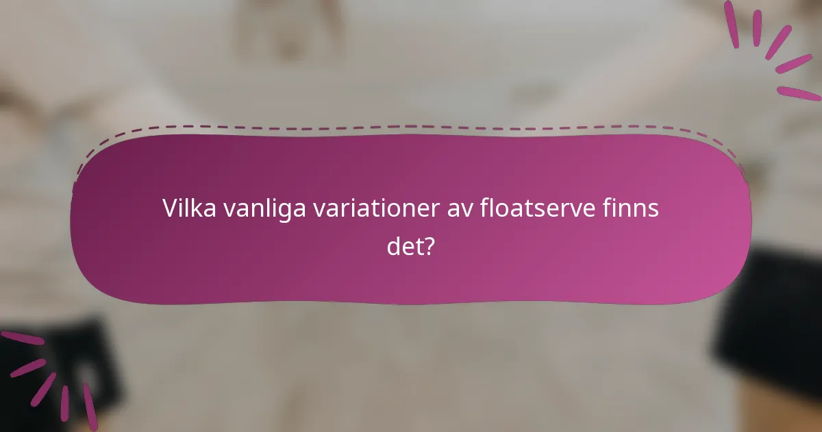 Vilka vanliga variationer av floatserve finns det?