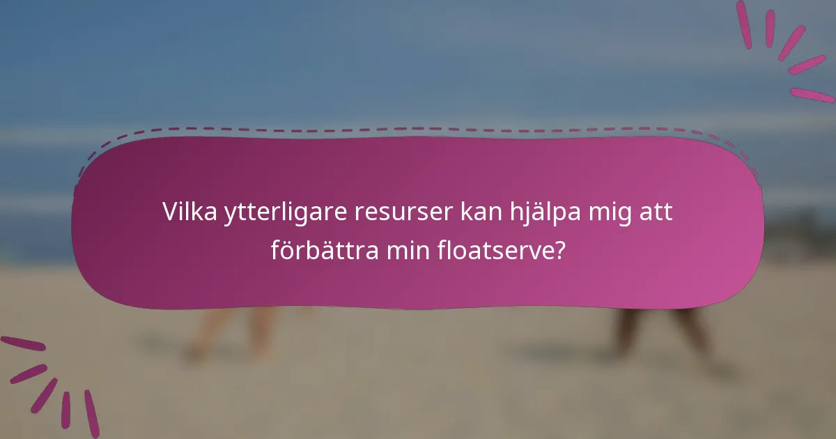 Vilka ytterligare resurser kan hjälpa mig att förbättra min floatserve?