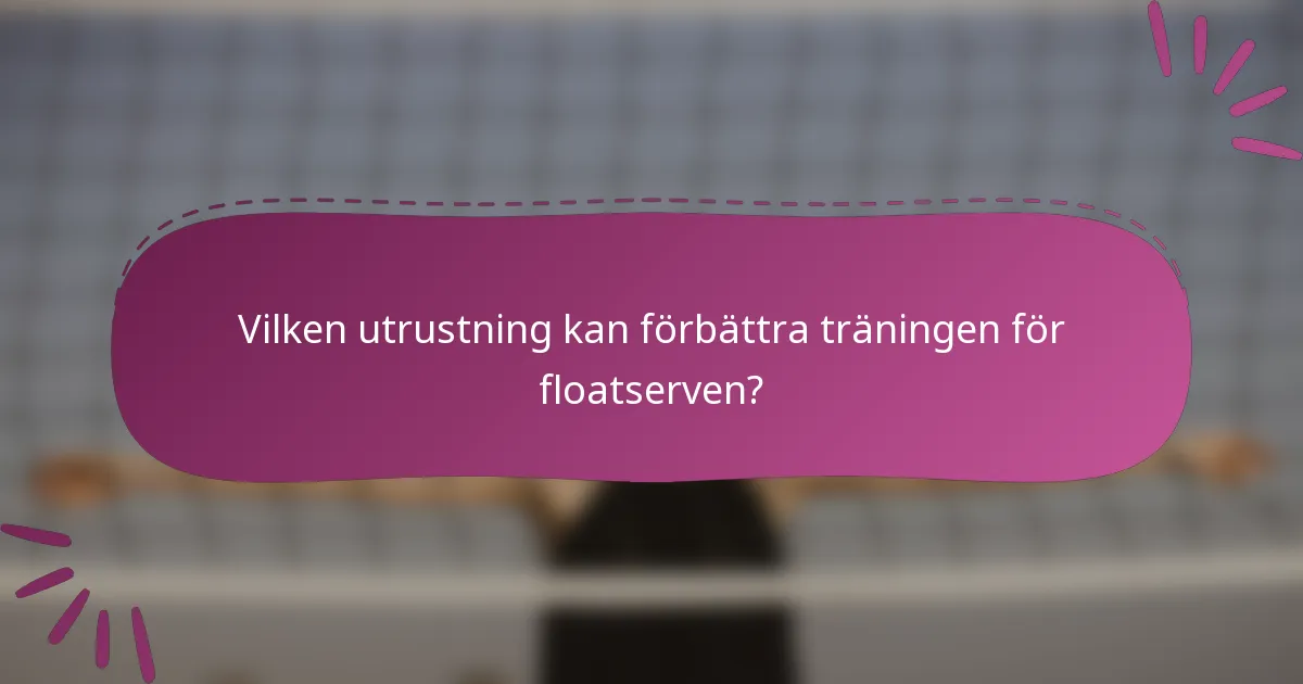 Vilken utrustning kan förbättra träningen för floatserven?